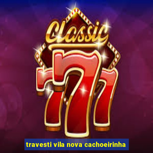 travesti vila nova cachoeirinha